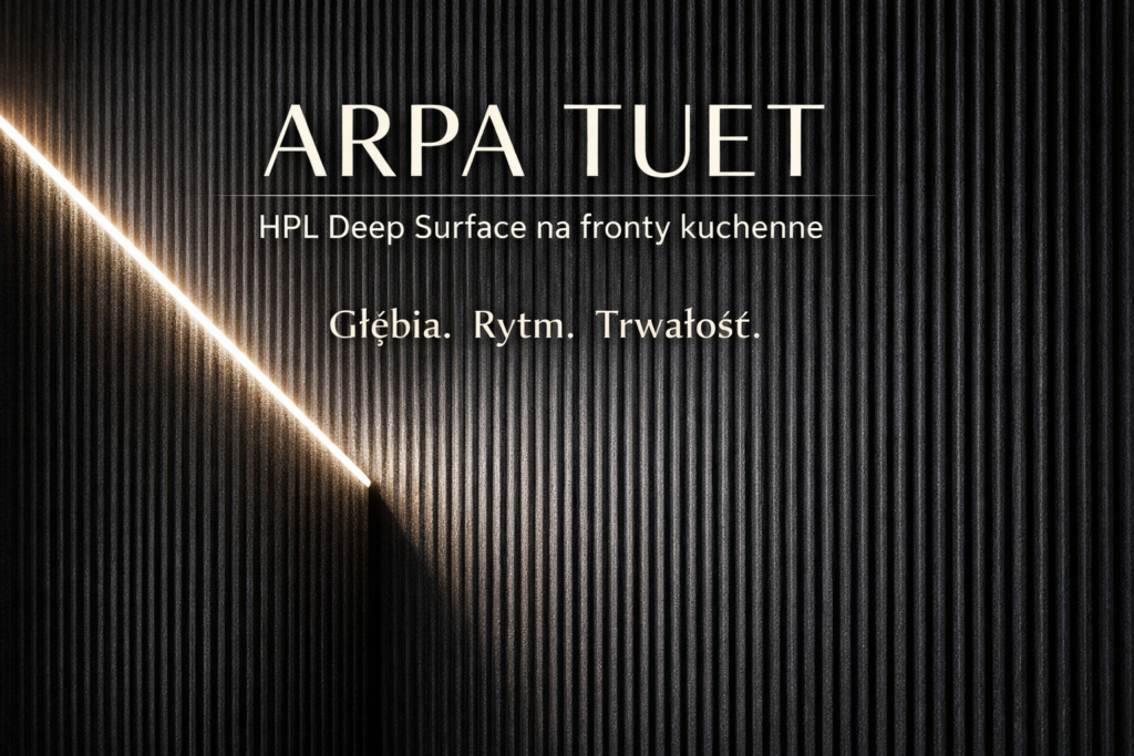 Arpa Tuet HPL – głęboka struktura Deep Surface na nowoczesnych frontach kuchennych